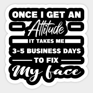 Once I Get An Attitude It Takes Me 3-5 Business Days To Fix My Face Sticker